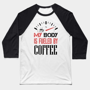 Funny Sarcastic Saying Quotes - My Body is Fueled By Coffee For Coffee my body lovers Baseball T-Shirt